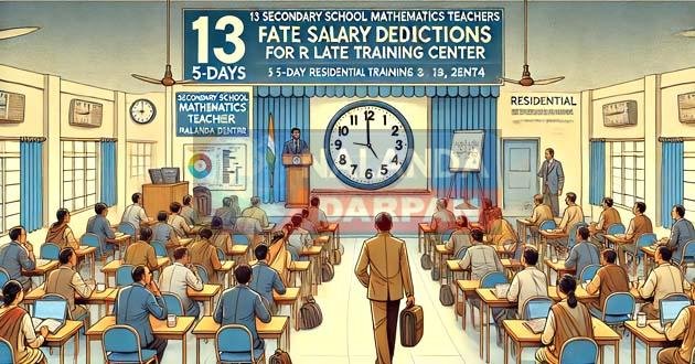 प्रशिक्षण में देर से पहुंचने पर 13 शिक्षकों की वेतन कटौती का आदेश Order to cut the salary of 13 teachers for arriving late for training